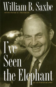 Title: I've Seen The Elephant: An Autobiography, Author: William B. Saxbe