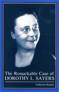 Title: The Remarkable Case of Dorothy L. Sayers, Author: Catherine Kenney