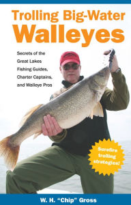 Title: Trolling Big-Water Walleyes: Secrets of the Great Lakes, Author: W. H. Chip Gross