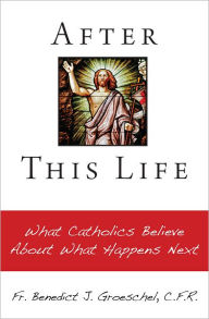 Title: After This Life: What Catholics Believe About What Happens Next, Author: Benedict Groeschel