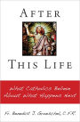 After This Life: What Catholics Believe About What Happens Next