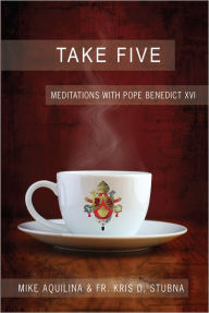 Title: Take Five: Meditations with Pope Benedict XVI, Author: Mike Aquilina