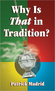 Title: Why is THAT in Tradition?, Author: Patrick Madrid