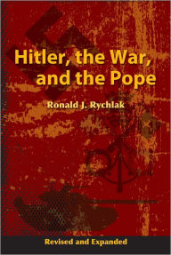 Title: Hitler, the War, and the Pope, Revised and Expanded, Author: Ronald Rychlak