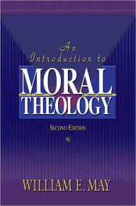 Title: An Introduction To Moral Theology, 2nd Edition, Author: William May