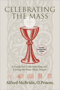 Title: Celebrating the Mass: A Guide for Understanding and Loving the Mass More Deeply, Author: Alfred McBride