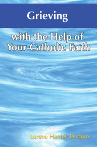 Title: Grieving with the Help of Your Catholic Faith, Author: Lorene Hanley Duquin