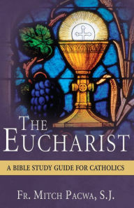 Title: The Eucharist: A Bible Study Guide for Catholics, Author: Mitch Pacwa