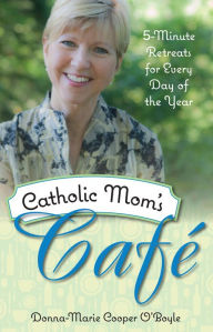 Title: Catholic Mom's Cafe: 5-Minute Retreats for Every Day of the Year, Author: Donna-Marie Cooper O'Boyle