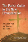 The Parish Guide to the New Evangelization: An Action Plan for Sharing the Faith