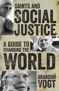 Title: Saints and Social Justice: A Guide to Changing the World, Author: Brandon Vogt