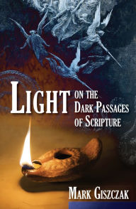 Title: Light on the Dark Passages of Scripture, Author: Mark Giszczak