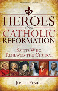 Title: Heroes of the Catholic Reformation: Saints Who Renew Church, Author: Joseph Pearce