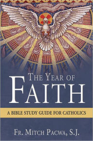 Title: The Year of Faith: A Bible Study for Catholics, Author: Mitch Pacwa