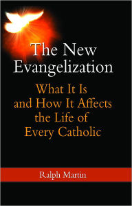 Title: The New Evangelization: What It Is and How It Affects the Life of Every Catholic, Author: Ralph Martin