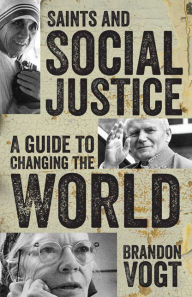 Title: Saints and Social Justice: A Guide to Changing the World, Author: Brandon Vogt