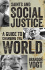 Saints and Social Justice: A Guide to Changing the World