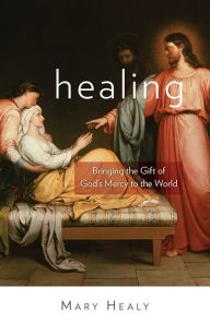 Title: Healing: Bringing the Gift of God's Mercy to the World, Author: Mary Healy