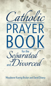 Title: Catholic Prayer Book for the Separated and Divorced, Author: Woodeene Koenig-Bricker