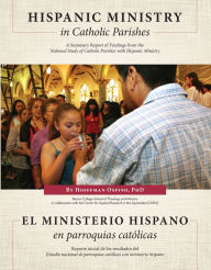 Title: Hispanic Ministry in Catholic Parishes: A Summary Report of Findings from the National Study of Catholic Parishes with Hispanic Ministry, Author: PhD Hosffman Ospino