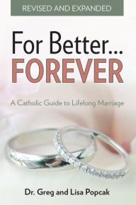 Title: For Better FOREVER, Revised and Expanded: A Catholic Guide to Lifelong Marriage, Author: Greg