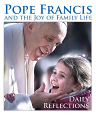 Title: Pope Francis and the Joy of Family Life: Daily Reflections, Author: Edited by Kevin Cotter