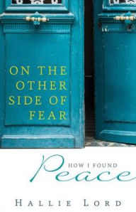 Title: On the Other Side of Fear: How I Found Peace, Author: Hallie Lord