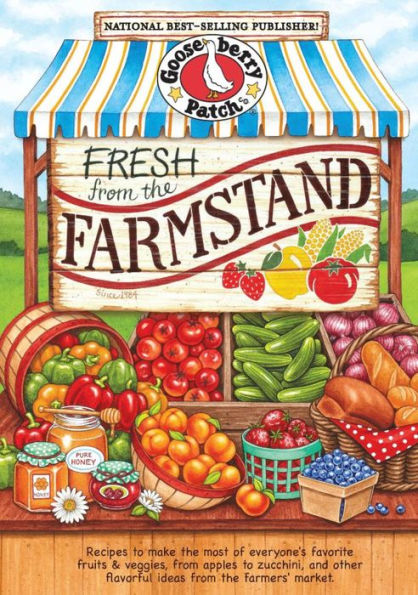 Fresh from the Farmstand: Recipes to Make the Most of Everyone's Favorite Fruits & Veggies From Apples to Zucchini, and Other Fresh Picked Farmers' Market Treats