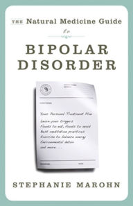 Title: The Natural Medicine Guide to Bipolar Disorder: New Revised Edition, Author: Stephanie Marohn