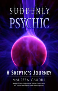 Title: Suddenly Psychic: A Skeptic's Journey, Author: Maureen Caudill