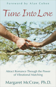 Title: Tune Into Love: Attract Romance through the Power of Vibrational Matching, Author: Margaret McCraw Ph.D.