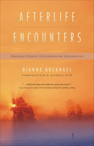 Title: Afterlife Encounters: Ordinary People, Extraordinary Experiences, Author: Dianne Arcangel