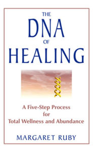 Title: The DNA of Healing: A Five-Step Process for Total Wellness and Abundance, Author: Margaret Ruby
