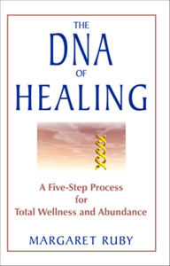 Title: The DNA of Healing: A Five-Step Process for Total Wellness and Abundance, Author: Margaret Ruby