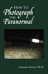 Title: How to Photograph the Paranormal, Author: Leonore Sweet