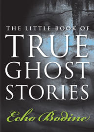 Title: The Little Book of True Ghost Stories, Author: Echo Bodine