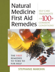 Title: The Natural Medicine First Aid Remedies: Self-Care Treatments for 100+ Common Conditions, Author: Stephanie Marohn