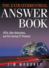 Title: The Extraterrestrial Answer Book: UFOs, Alien Abductions, and the Coming ET Presence, Author: Jim Moroney