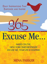 Title: 365 Excuse Me . . .: Daily Inspirations That Empower and Inspire, Author: Mina Parker