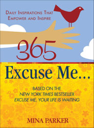 Title: 365 Excuse Me . . .: Daily Inspirations That Empower and Inspire, Author: Mina Parker