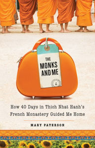 Title: The Monks and Me: How 40 Days at Thich Nhat Hanh's French Monastery Guided Me Home, Author: Mary Paterson