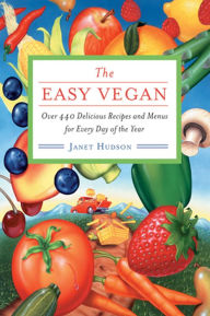 Title: The Easy Vegan: Over 440 Delicious Recipes and Menus for Every Day of the Year, Author: Janet Hudson