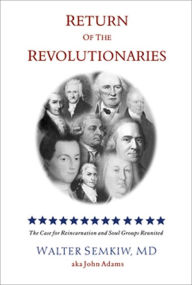 Title: Return of the Revolutionaries: The Case for Reincarnation and Soul Groups Reunited, Author: Walter Semkiw