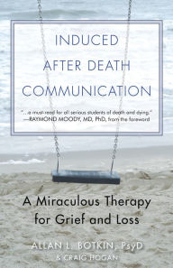 Title: Induced After Death Communication: A Miraculous Therapy for Grief and Loss, Author: Allan Botkin