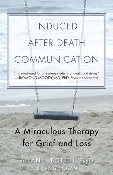 Induced After Death Communication: A Miraculous Therapy for Grief and Loss