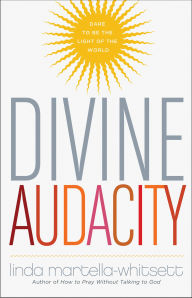 Title: Divine Audacity: Dare to Be the Light of the World, Author: Linda Martella-Whitsette