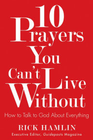 Title: 10 Prayers You Can't Live Without: How to Talk to God About Everything, Author: Rick Hamlin