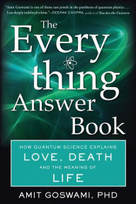 Title: The Everything Answer Book: How Quantum Science Explains Love, Death, and the Meaning of Life, Author: Amit Goswami