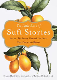 Title: The Little Book of Sufi Stories: Ancient Wisdom to Nourish the Heart, Author: Neil Douglas-Klotz