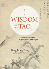 Title: The Wisdom of the Tao: Ancient Stories that Delight, Inform, and Inspire, Author: Deng Ming-Dao